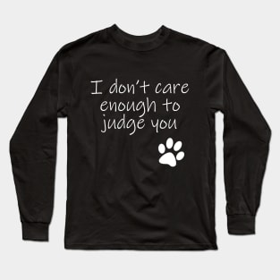 I Dont Care Enough To Judge You Typography White Text Long Sleeve T-Shirt